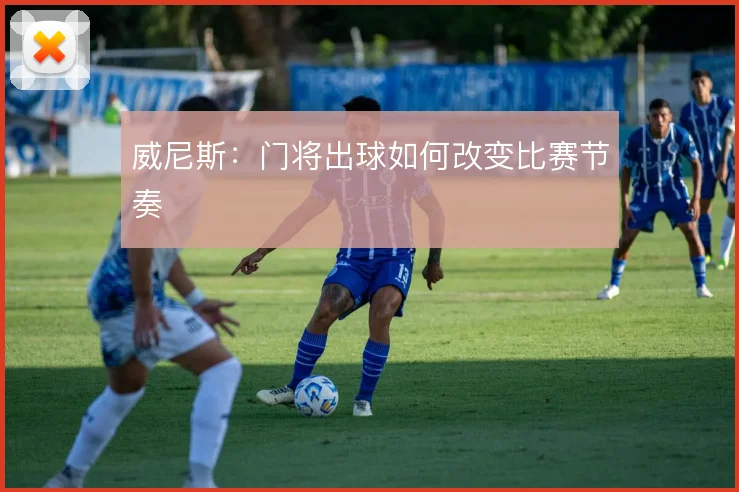 威尼斯：门将出球如何改变比赛节奏