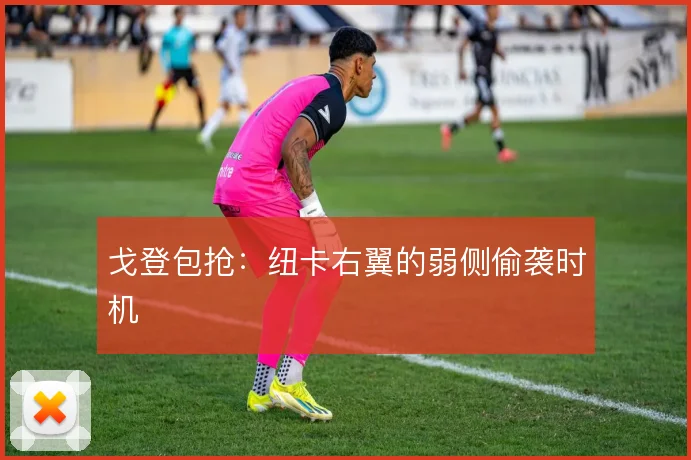 戈登包抢：纽卡右翼的弱侧偷袭时机
