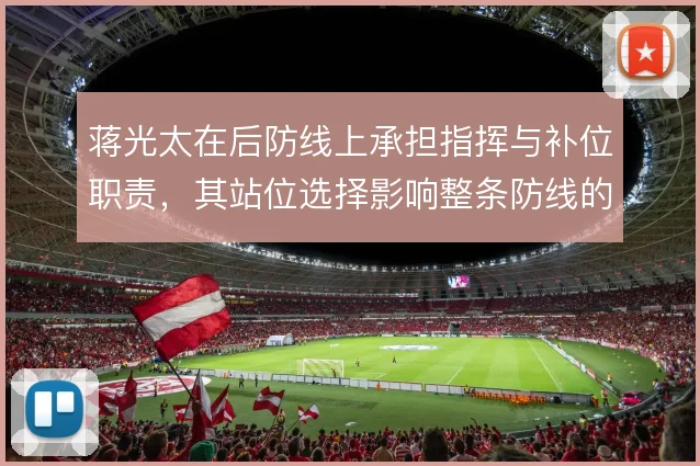 蒋光太在后防线上承担指挥与补位职责，其站位选择影响整条防线的协同质量