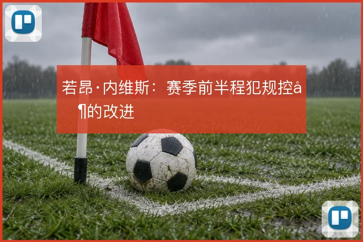 若昂·内维斯：赛季前半程犯规控制的改进