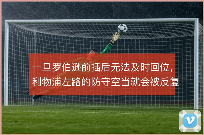一旦罗伯逊前插后无法及时回位，利物浦左路的防守空当就会被反复针对