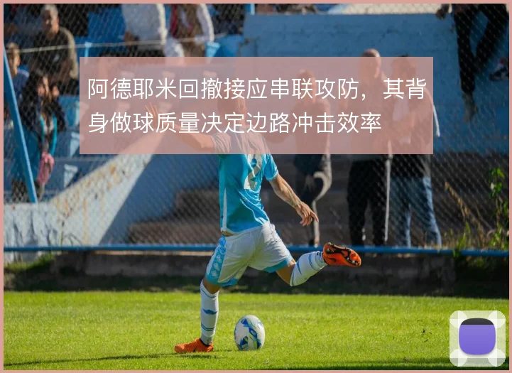 阿德耶米回撤接应串联攻防,其背身做球质量决定边路冲击效率