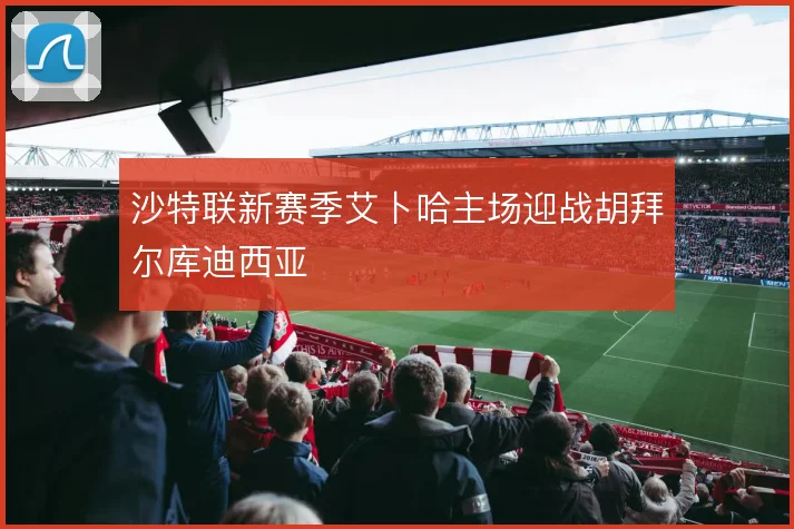 沙特联新赛季艾卜哈主场迎战胡拜尔库迪西亚