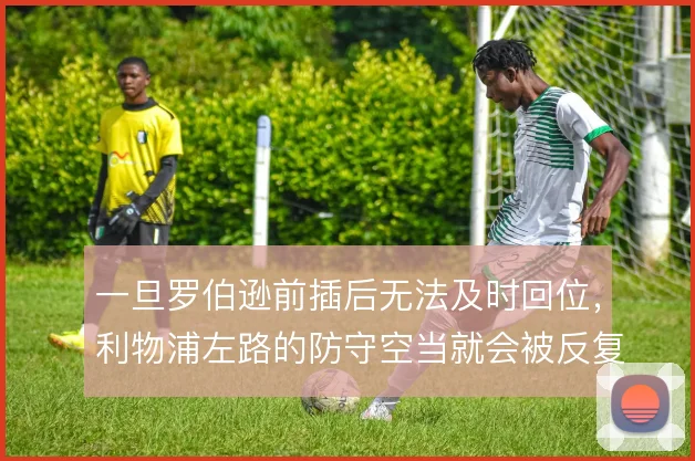 一旦罗伯逊前插后无法及时回位，利物浦左路的防守空当就会被反复针对