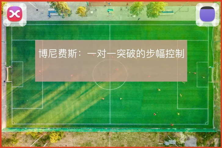 博尼费斯：一对一突破的步幅控制
