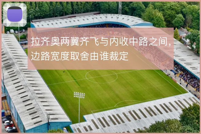 拉齐奥两翼齐飞与内收中路之间，边路宽度取舍由谁裁定