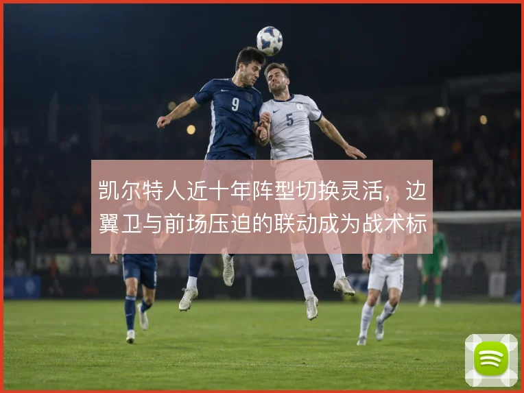 凯尔特人近十年阵型切换灵活，边翼卫与前场压迫的联动成为战术标识