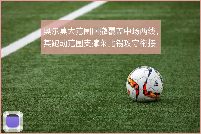 奥尔莫大范围回撤覆盖中场两线，其跑动范围支撑莱比锡攻守衔接